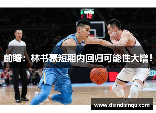 前瞻：林书豪短期内回归可能性大增！