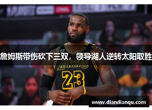 詹姆斯带伤砍下三双，领导湖人逆转太阳取胜