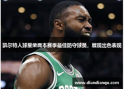 凯尔特人球星荣膺本赛季最佳防守球员，展现出色表现