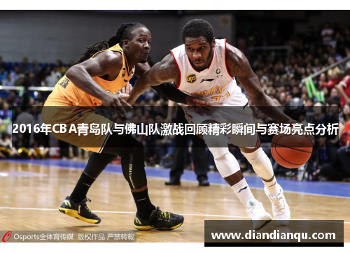 2016年CBA青岛队与佛山队激战回顾精彩瞬间与赛场亮点分析