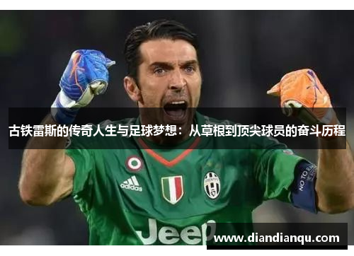 古铁雷斯的传奇人生与足球梦想：从草根到顶尖球员的奋斗历程