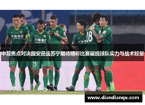 中超焦点对决国安迎战苏宁期待精彩比赛展现球队实力与战术较量