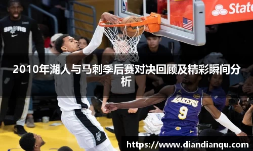 J92010年湖人与马刺季后赛对决回顾及精彩瞬间分析